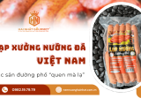 Lạp xưởng nướng đá Việt Nam – Đặc sản “cũ mà lạ” từ Hai Nhất