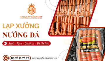 Cung cấp lạp xưởng nướng đá miền Tây chất lượng - Sạch, ngon, chuẩn vị