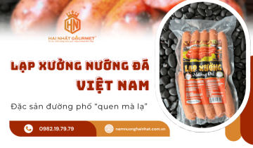 Lạp xưởng nướng đá Việt Nam – Đặc sản “cũ mà lạ” từ Hai Nhất